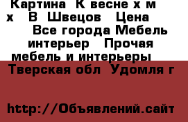 	 Картина“ К весне“х.м. 30х40 В. Швецов › Цена ­ 6 000 - Все города Мебель, интерьер » Прочая мебель и интерьеры   . Тверская обл.,Удомля г.